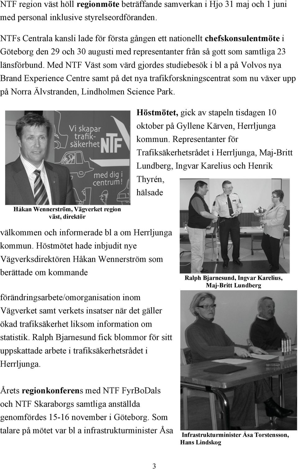 Med NTF Väst som värd gjordes studiebesök i bl a på Volvos nya Brand Experience Centre samt på det nya trafikforskningscentrat som nu växer upp på Norra Älvstranden, Lindholmen Science Park.