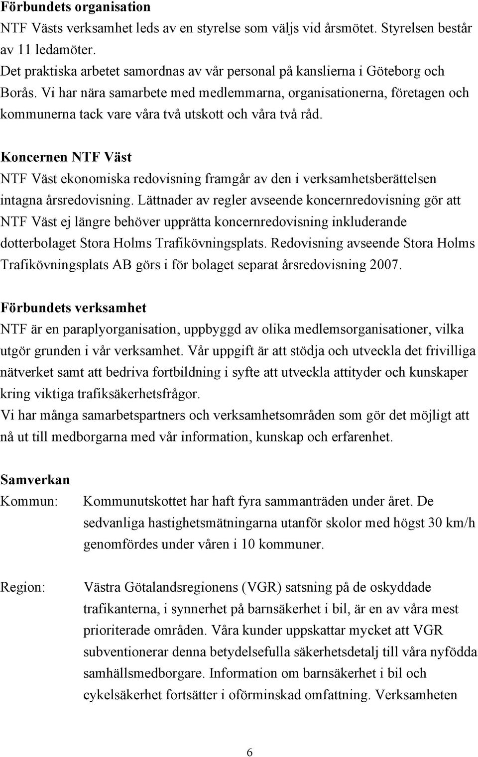 Vi har nära samarbete med medlemmarna, organisationerna, företagen och kommunerna tack vare våra två utskott och våra två råd.