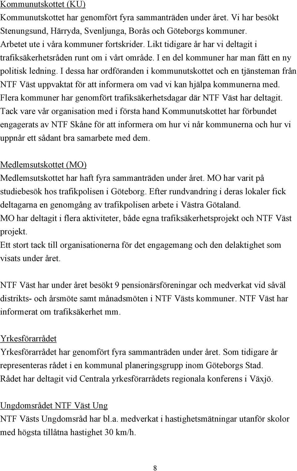 I dessa har ordföranden i kommunutskottet och en tjänsteman från NTF Väst uppvaktat för att informera om vad vi kan hjälpa kommunerna med.