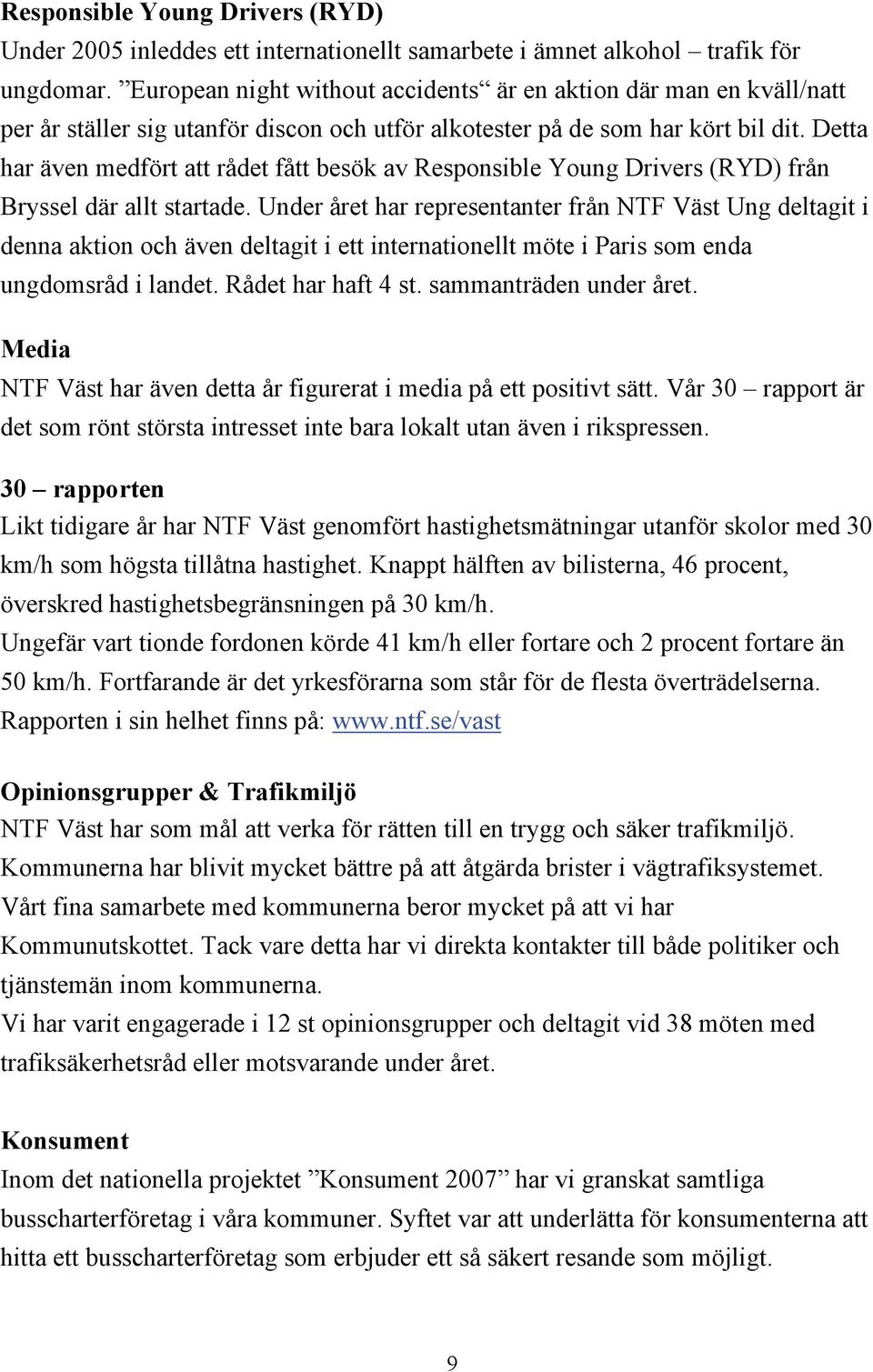 Detta har även medfört att rådet fått besök av Responsible Young Drivers (RYD) från Bryssel där allt startade.