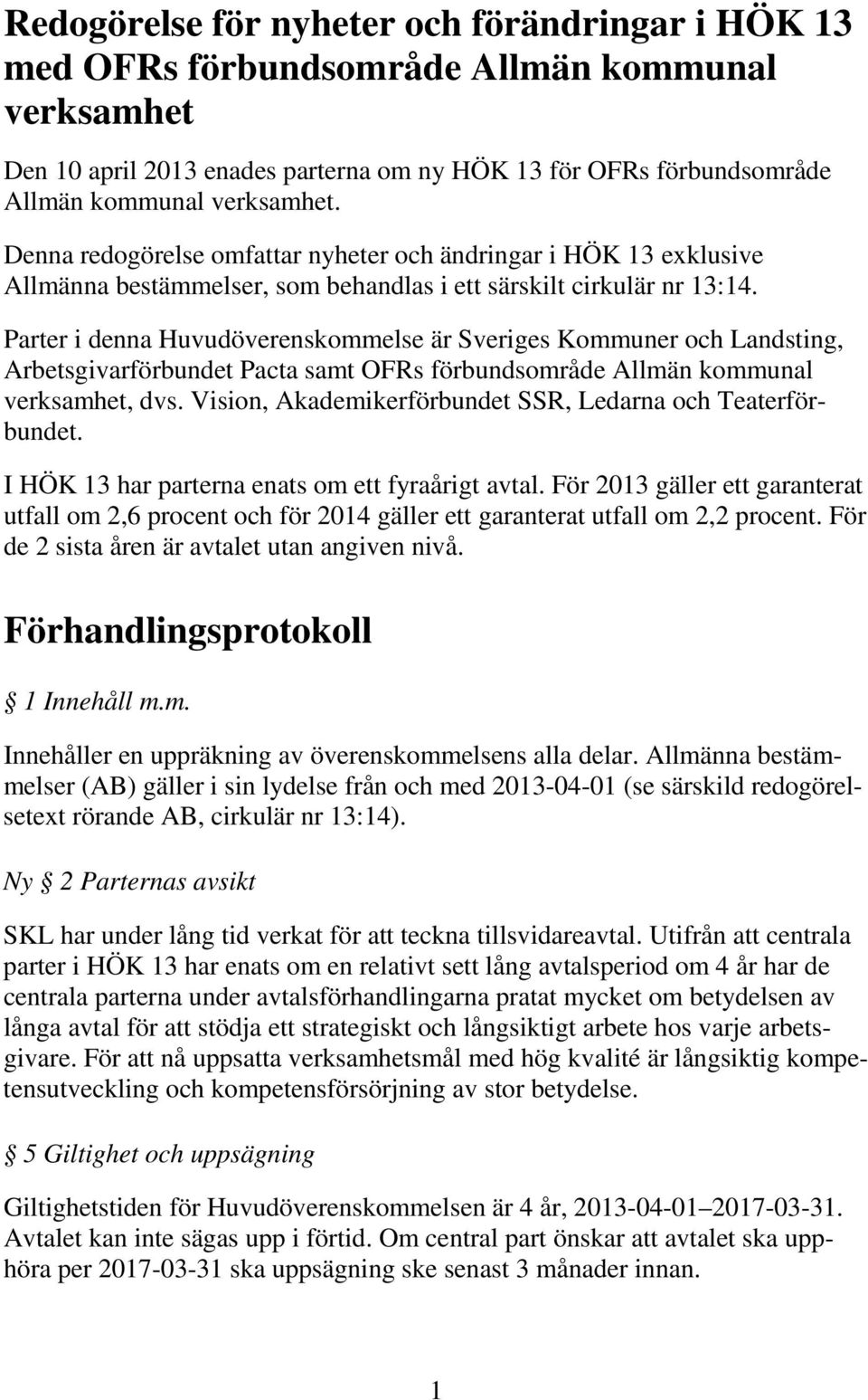 Parter i denna Huvudöverenskommelse är Sveriges Kommuner och Landsting, Arbetsgivarförbundet Pacta samt OFRs förbundsområde Allmän kommunal verksamhet, dvs.