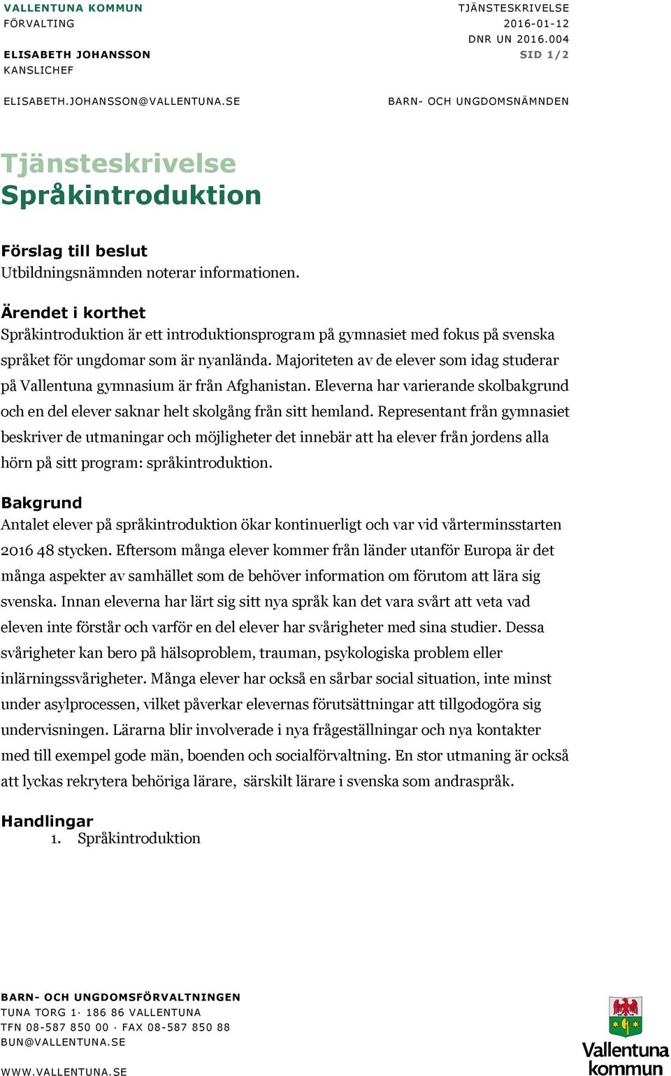 Ärendet i korthet Språkintroduktion är ett introduktionsprogram på gymnasiet med fokus på svenska språket för ungdomar som är nyanlända.