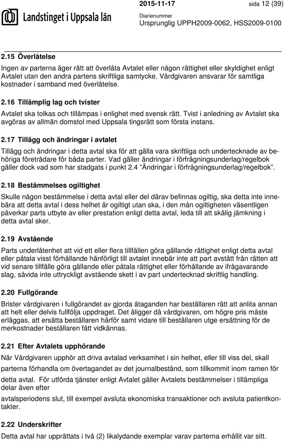Tvist i anledning av Avtalet ska avgöras av allmän domstol med Uppsala tingsrätt som första instans. 2.