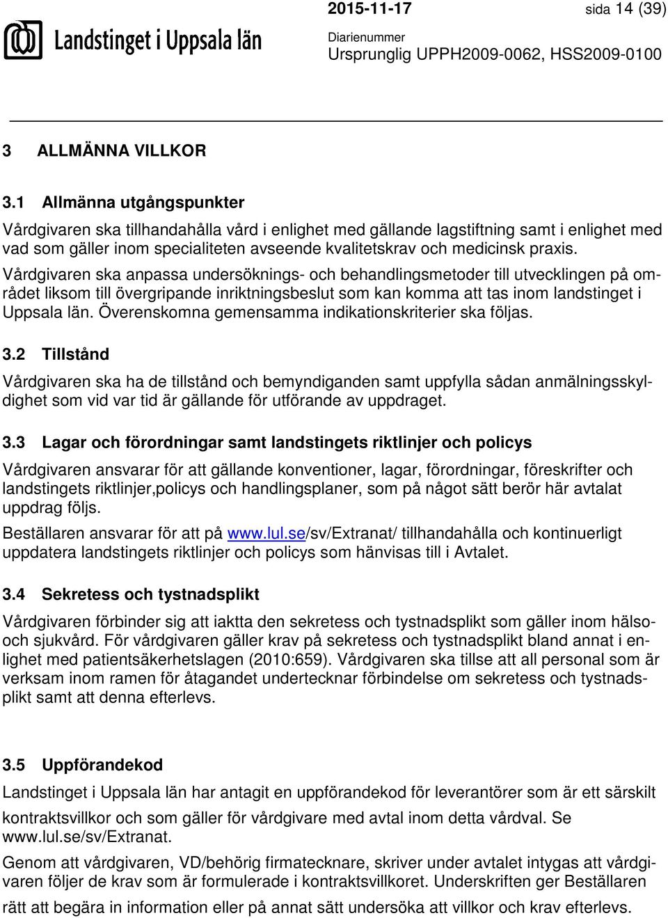 Vårdgivaren ska anpassa undersöknings- och behandlingsmetoder till utvecklingen på området liksom till övergripande inriktningsbeslut som kan komma att tas inom landstinget i Uppsala län.