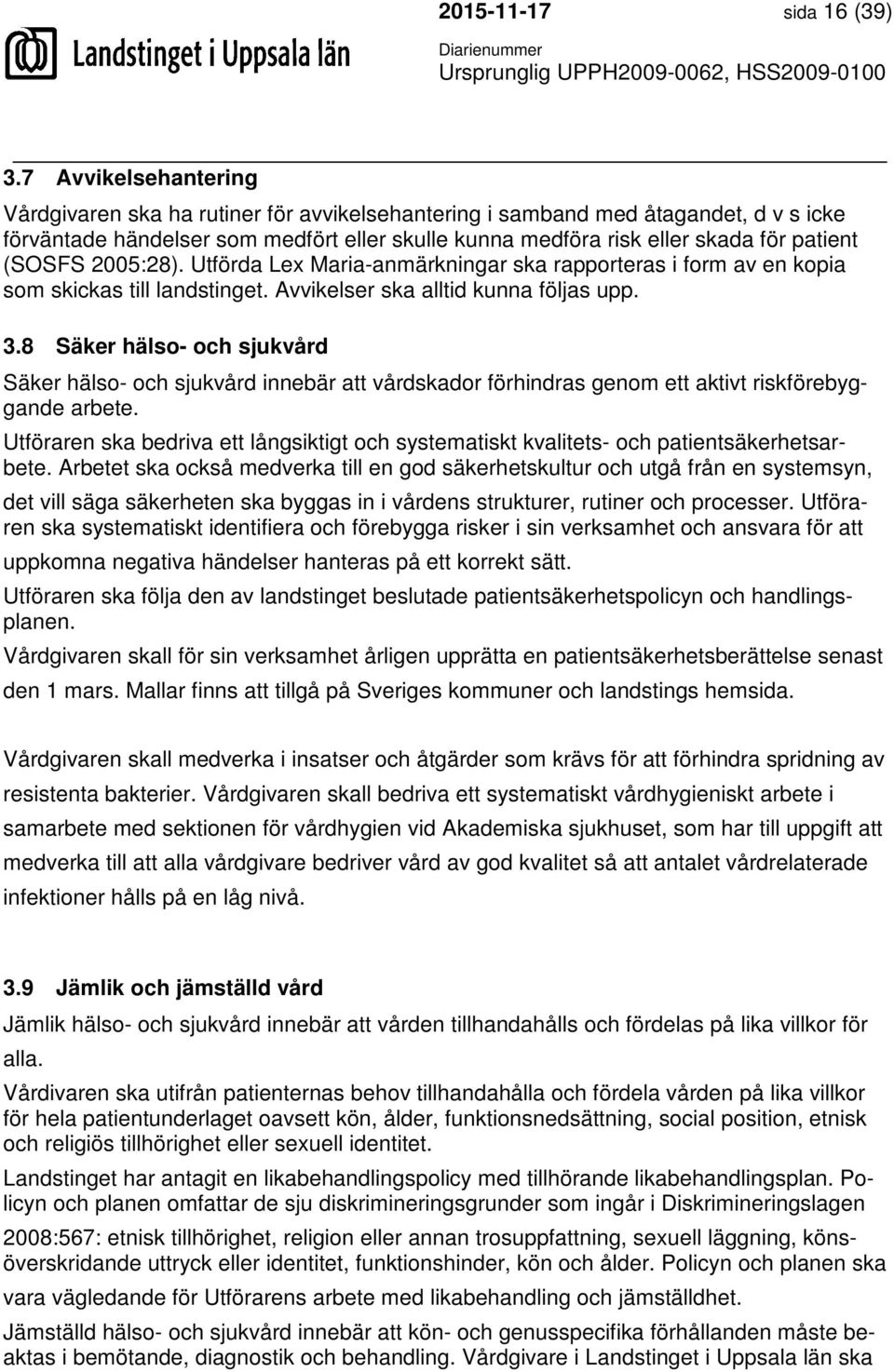 (SOSFS 2005:28). Utförda Lex Maria-anmärkningar ska rapporteras i form av en kopia som skickas till landstinget. Avvikelser ska alltid kunna följas upp. 3.