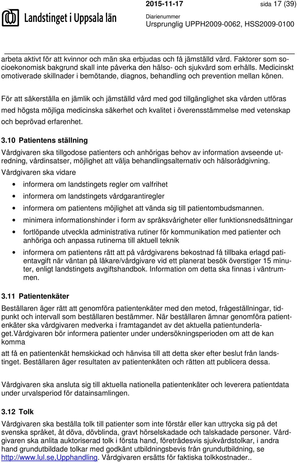 För att säkerställa en jämlik och jämställd vård med god tillgänglighet ska vården utföras med högsta möjliga medicinska säkerhet och kvalitet i överensstämmelse med vetenskap och beprövad erfarenhet.