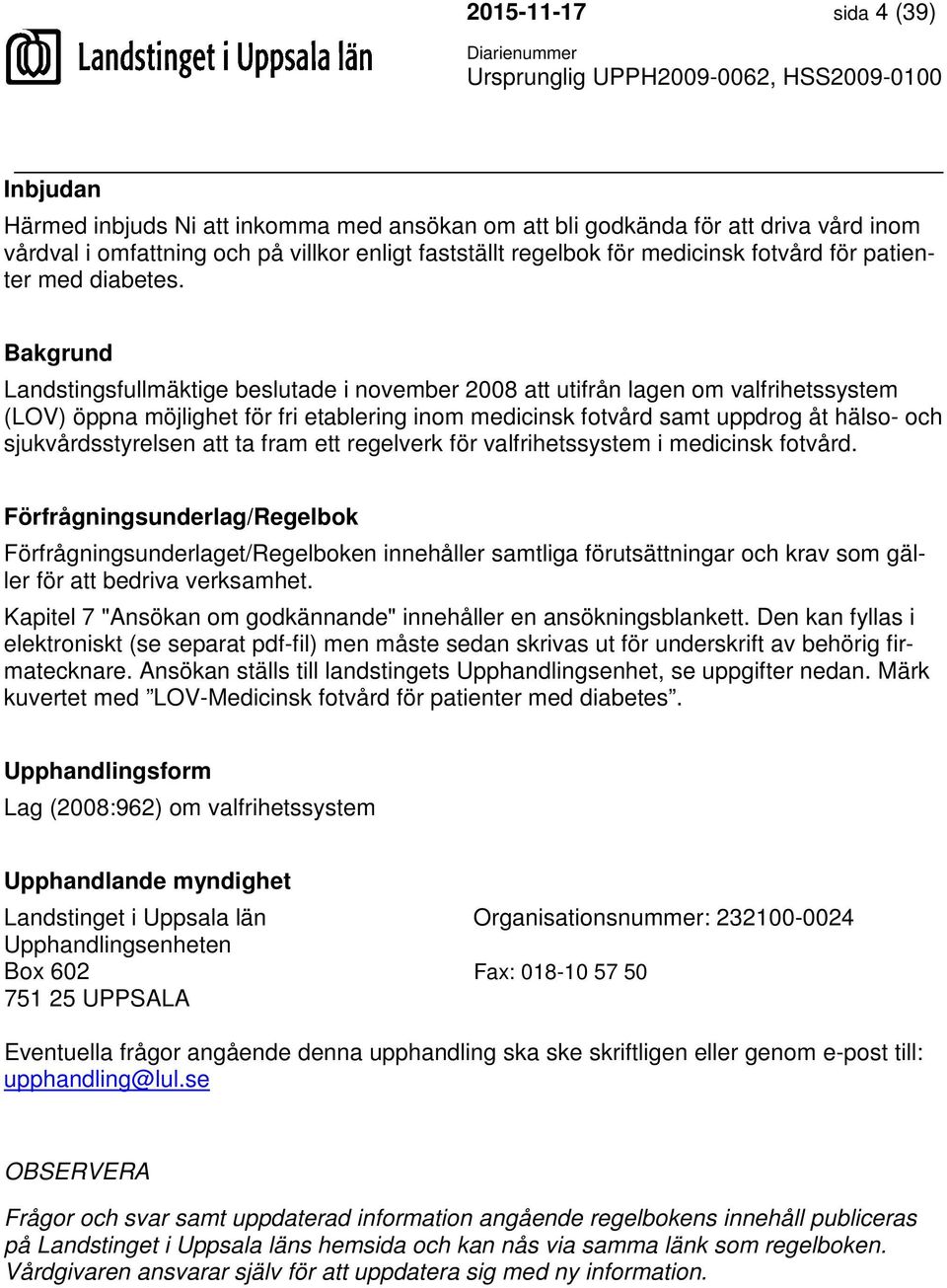 Bakgrund Landstingsfullmäktige beslutade i november 2008 att utifrån lagen om valfrihetssystem (LOV) öppna möjlighet för fri etablering inom medicinsk fotvård samt uppdrog åt hälso- och