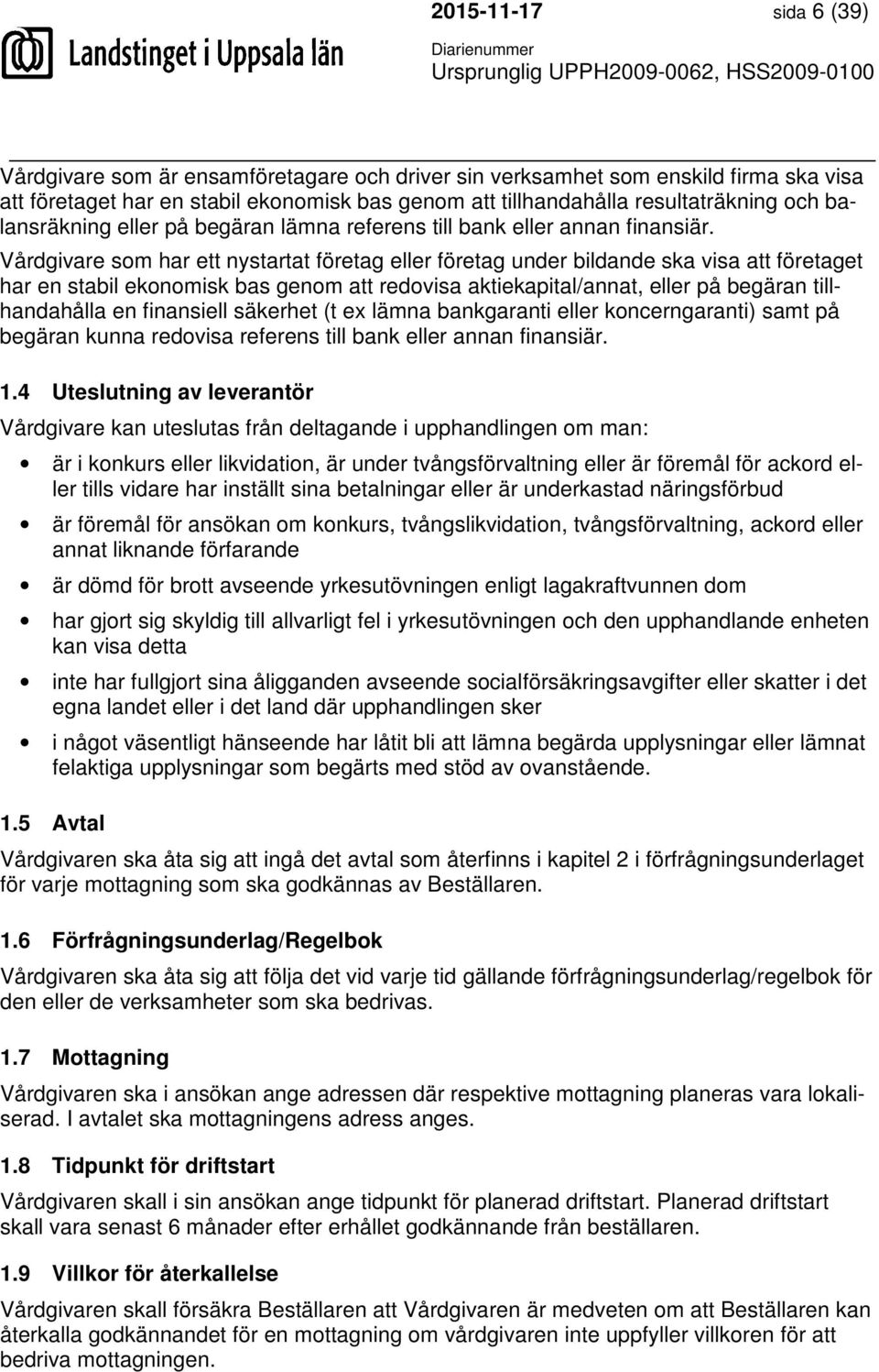 Vårdgivare som har ett nystartat företag eller företag under bildande ska visa att företaget har en stabil ekonomisk bas genom att redovisa aktiekapital/annat, eller på begäran tillhandahålla en