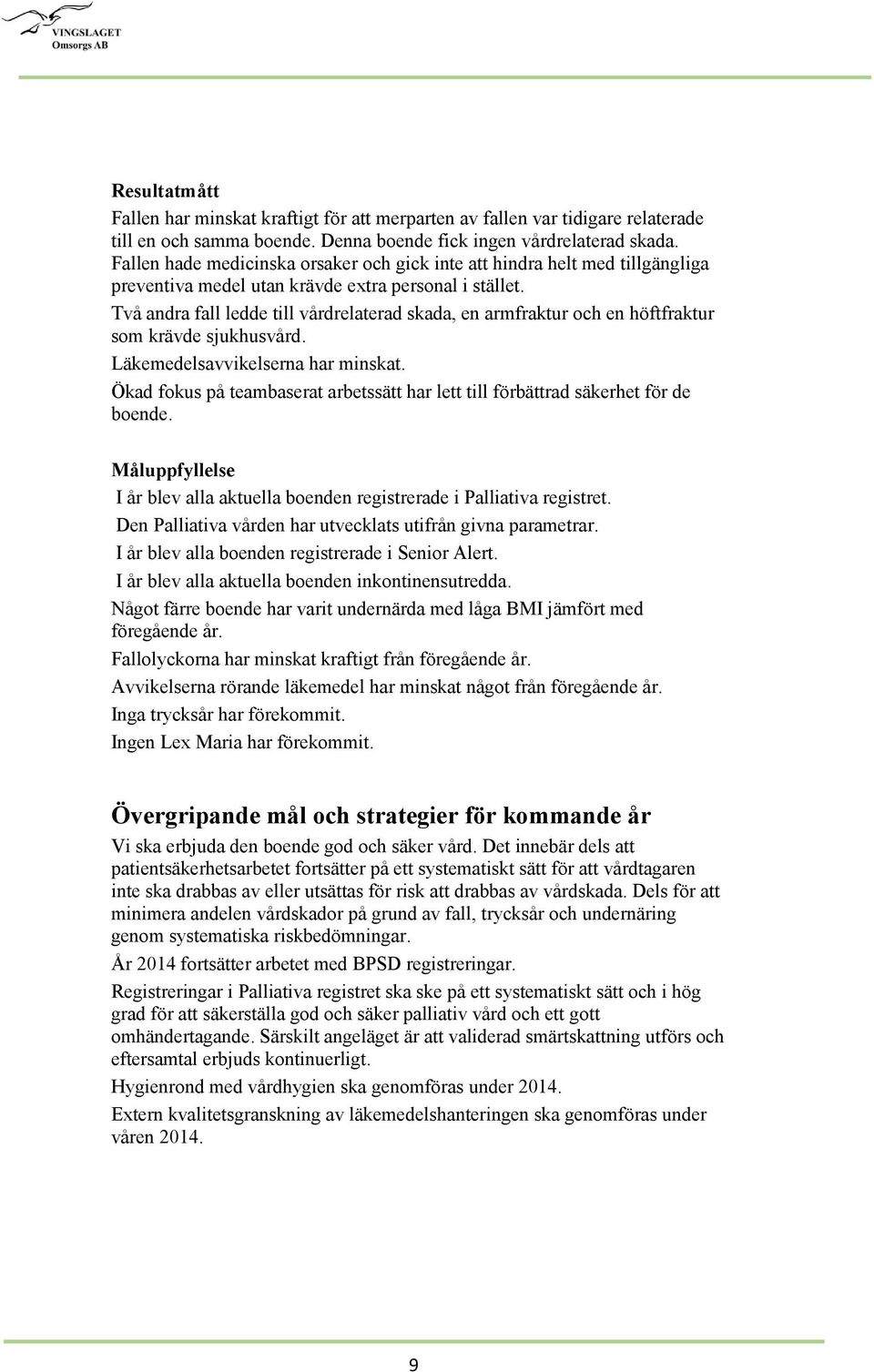 Två andra fall ledde till vårdrelaterad skada, en armfraktur och en höftfraktur som krävde sjukhusvård. Läkemedelsavvikelserna har minskat.