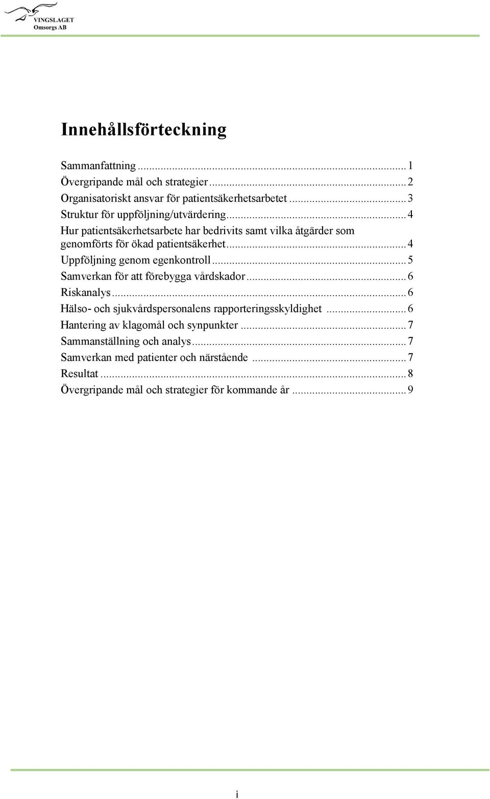 .. 4 Uppföljning genom egenkontroll... 5 Samverkan för att förebygga vårdskador... 6 Riskanalys... 6 Hälso- och sjukvårdspersonalens rapporteringsskyldighet.