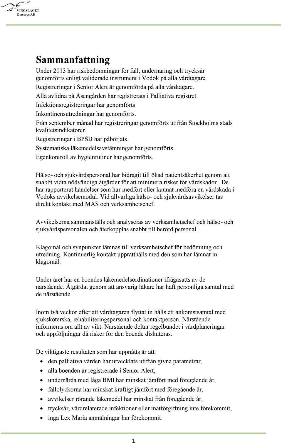 Inkontinensutredningar har genomförts. Från september månad har registreringar genomförts utifrån Stockholms stads kvalitetsindikatorer. Registreringar i BPSD har påbörjats.