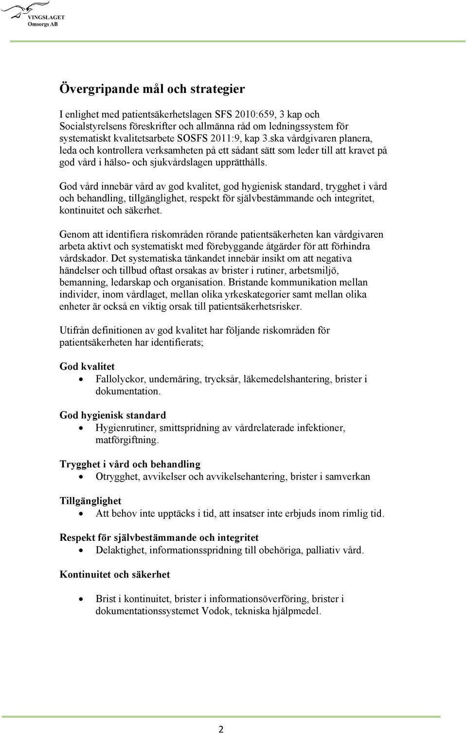 God vård innebär vård av god kvalitet, god hygienisk standard, trygghet i vård och behandling, tillgänglighet, respekt för självbestämmande och integritet, kontinuitet och säkerhet.