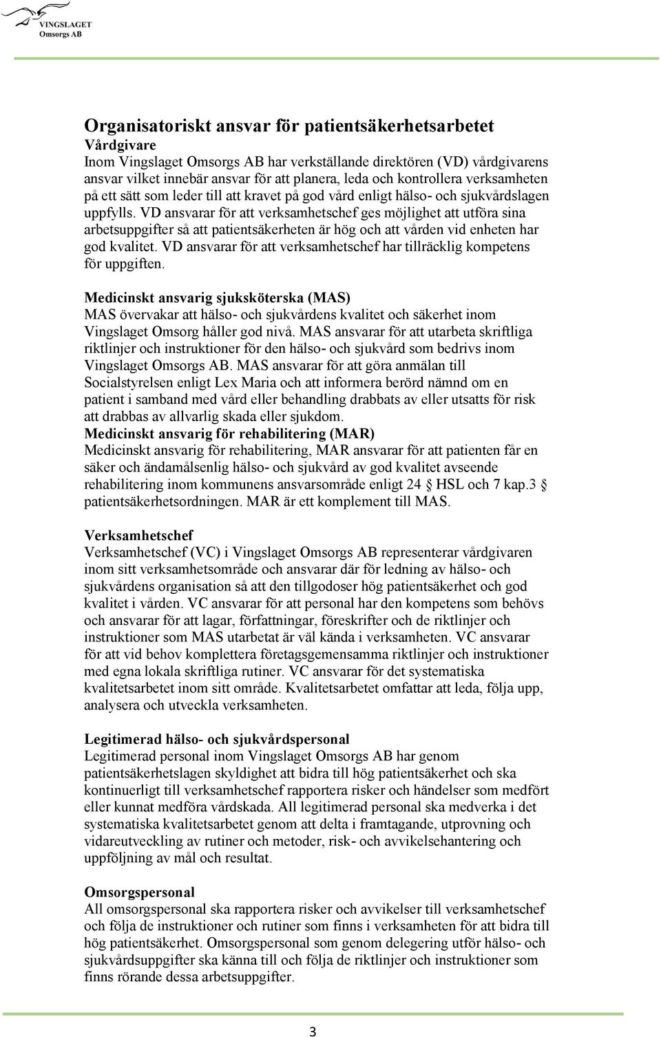 VD ansvarar för att verksamhetschef ges möjlighet att utföra sina arbetsuppgifter så att patientsäkerheten är hög och att vården vid enheten har god kvalitet.