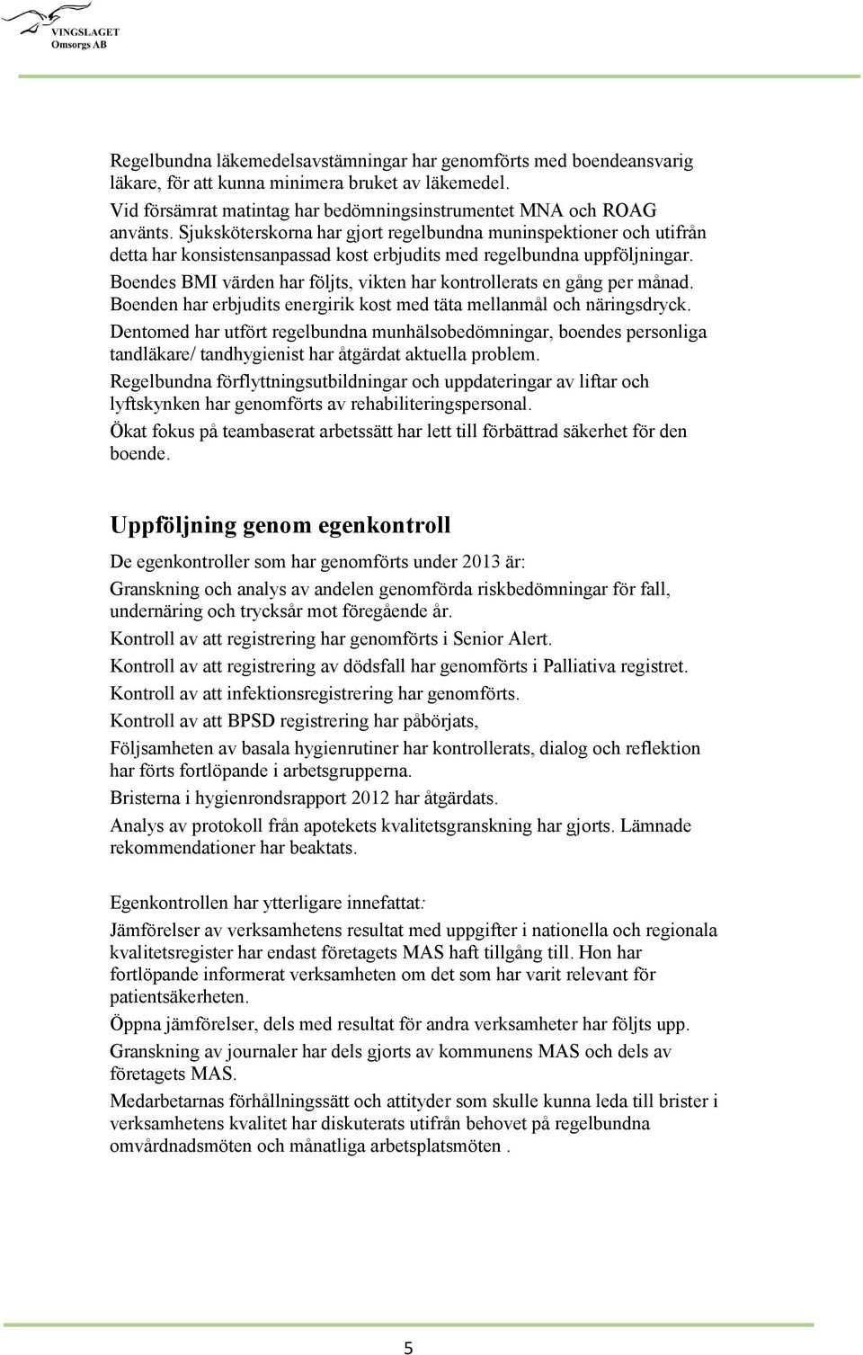 Boendes BMI värden har följts, vikten har kontrollerats en gång per månad. Boenden har erbjudits energirik kost med täta mellanmål och näringsdryck.