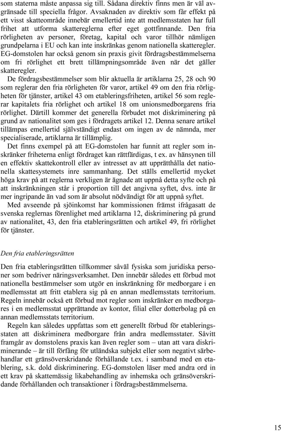 Den fria rörligheten av personer, företag, kapital och varor tillhör nämligen grundpelarna i EU och kan inte inskränkas genom nationella skatteregler.