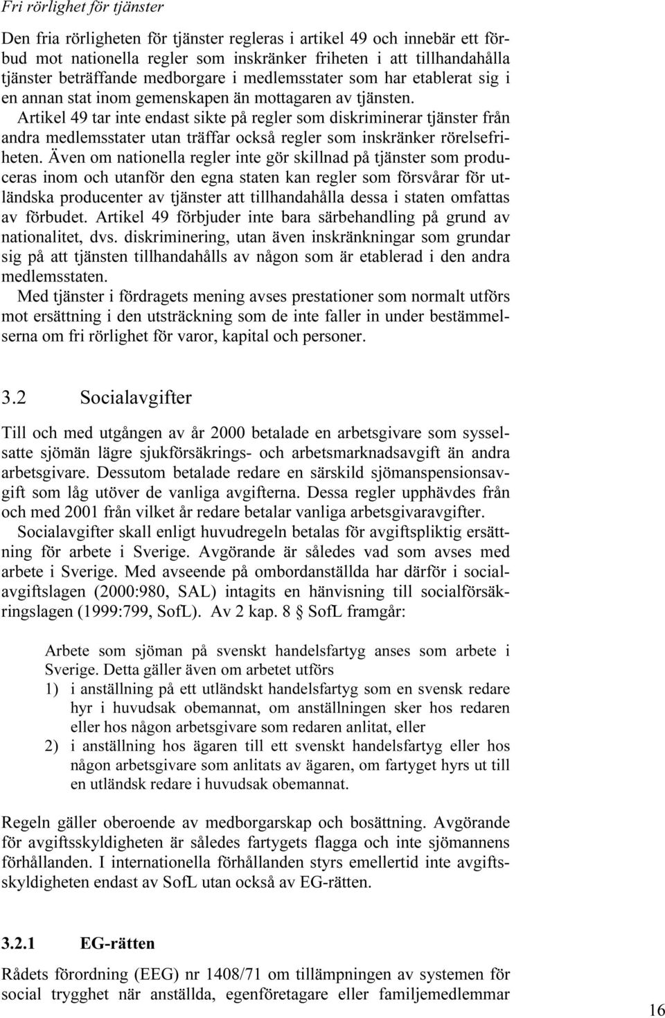 Artikel 49 tar inte endast sikte på regler som diskriminerar tjänster från andra medlemsstater utan träffar också regler som inskränker rörelsefriheten.