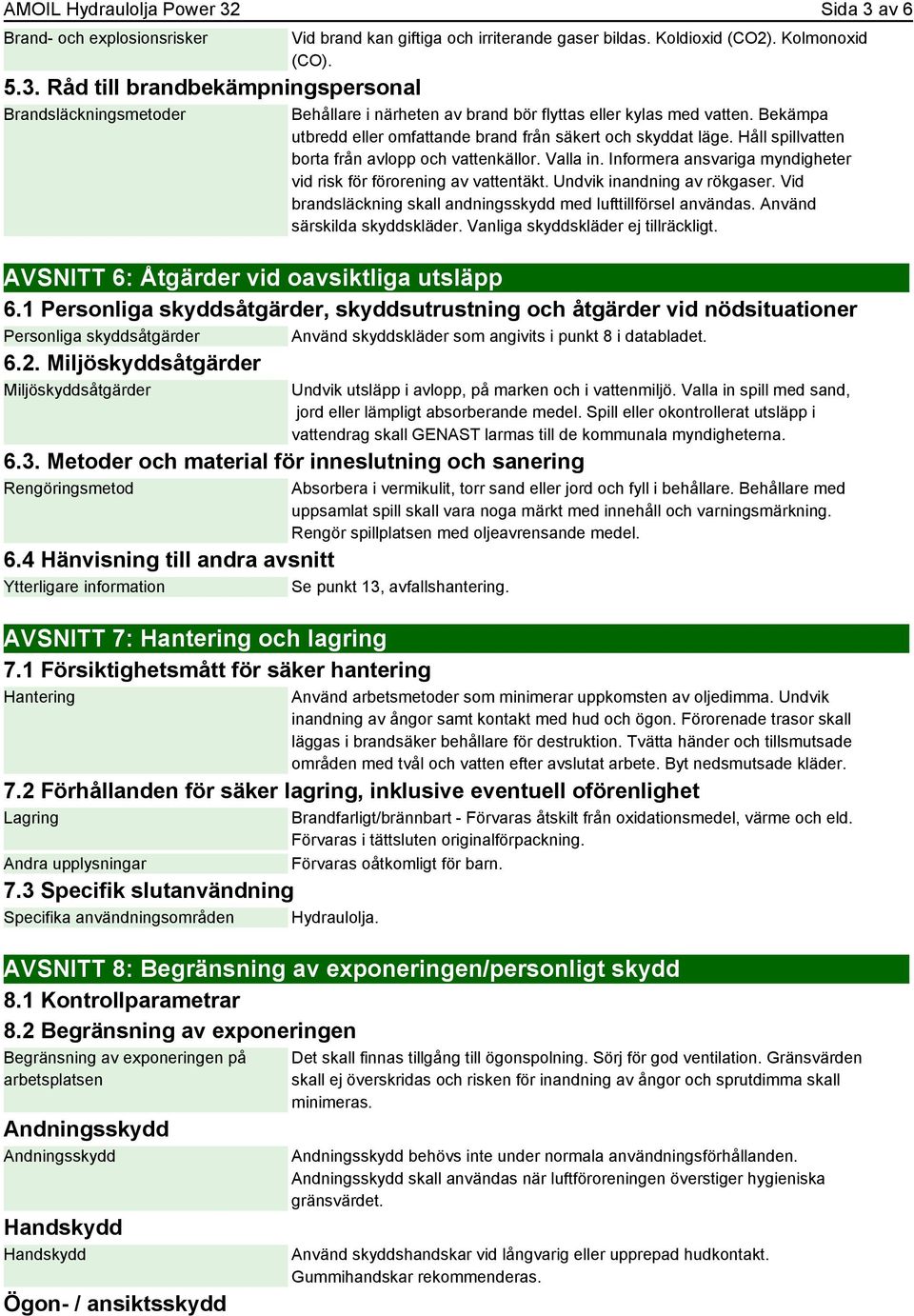 Håll spillvatten borta från avlopp och vattenkällor. Valla in. Informera ansvariga myndigheter vid risk för förorening av vattentäkt. Undvik inandning av rökgaser.