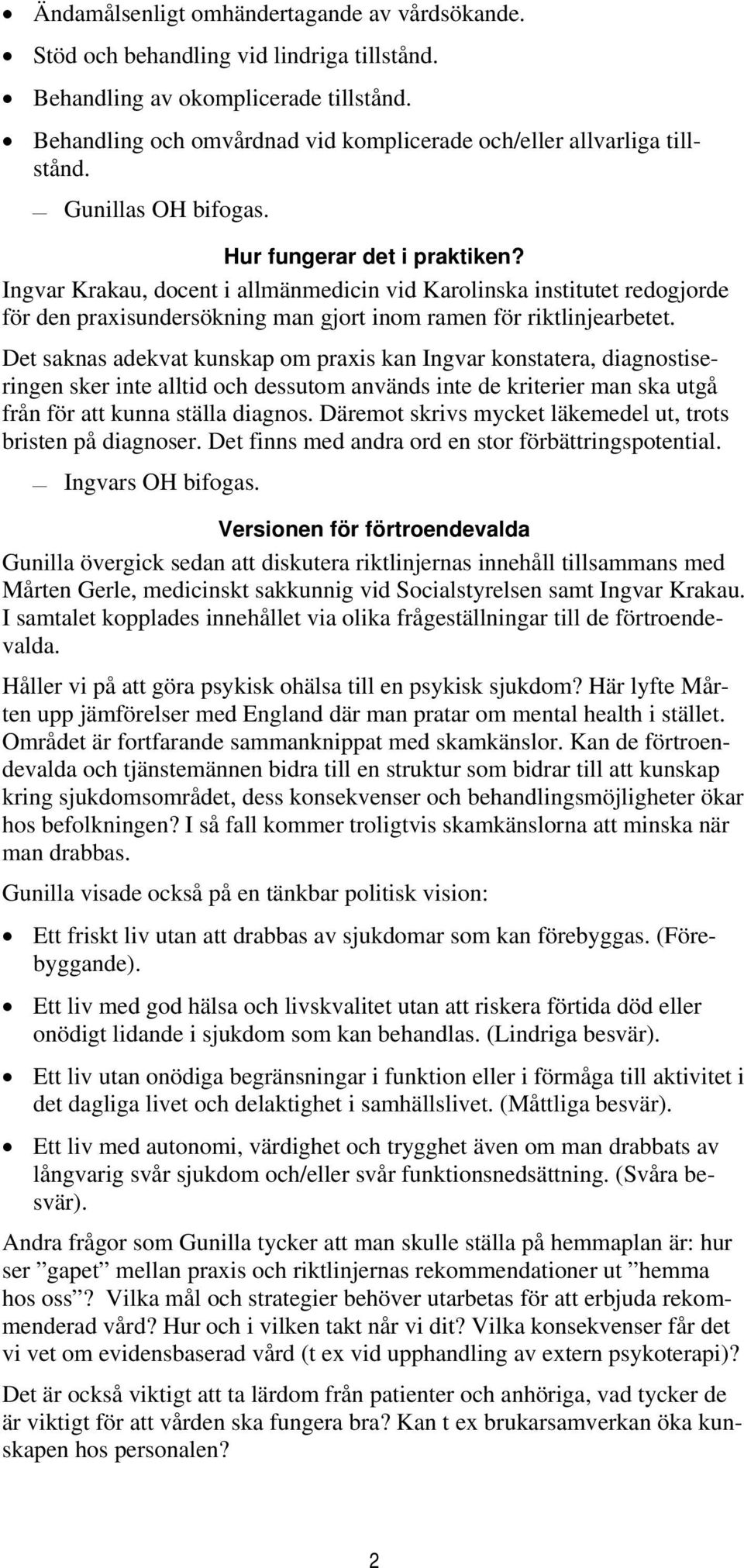 Ingvar Krakau, docent i allmänmedicin vid Karolinska institutet redogjorde för den praxisundersökning man gjort inom ramen för riktlinjearbetet.