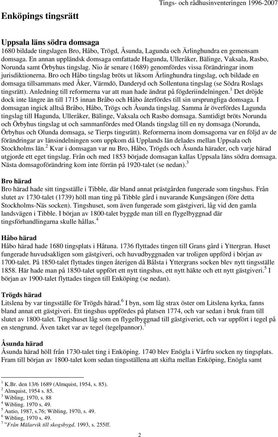 Bro och Håbo tingslag bröts ut liksom Ärlinghundra tingslag, och bildade en domsaga tillsammans med Åker, Värmdö, Danderyd och Sollentuna tingslag (se Södra Roslags tingsrätt).