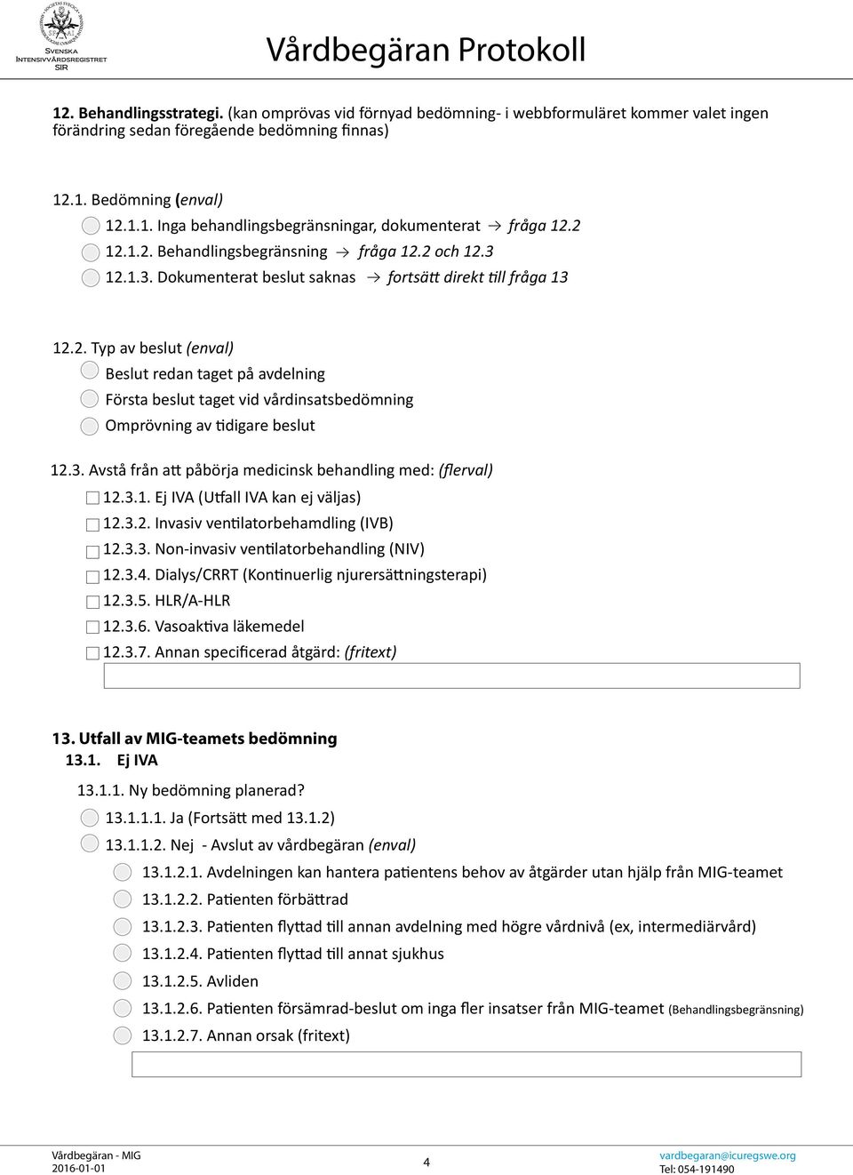 3. Avstå från att påbörja medicinsk behandling med: (flerval) 12.3.1. Ej IVA (Utfall IVA kan ej väljas) 12.3.2. Invasiv ventilatorbehamdling (IVB) 12.3.3. Non-invasiv ventilatorbehandling (NIV) 12.3.4.