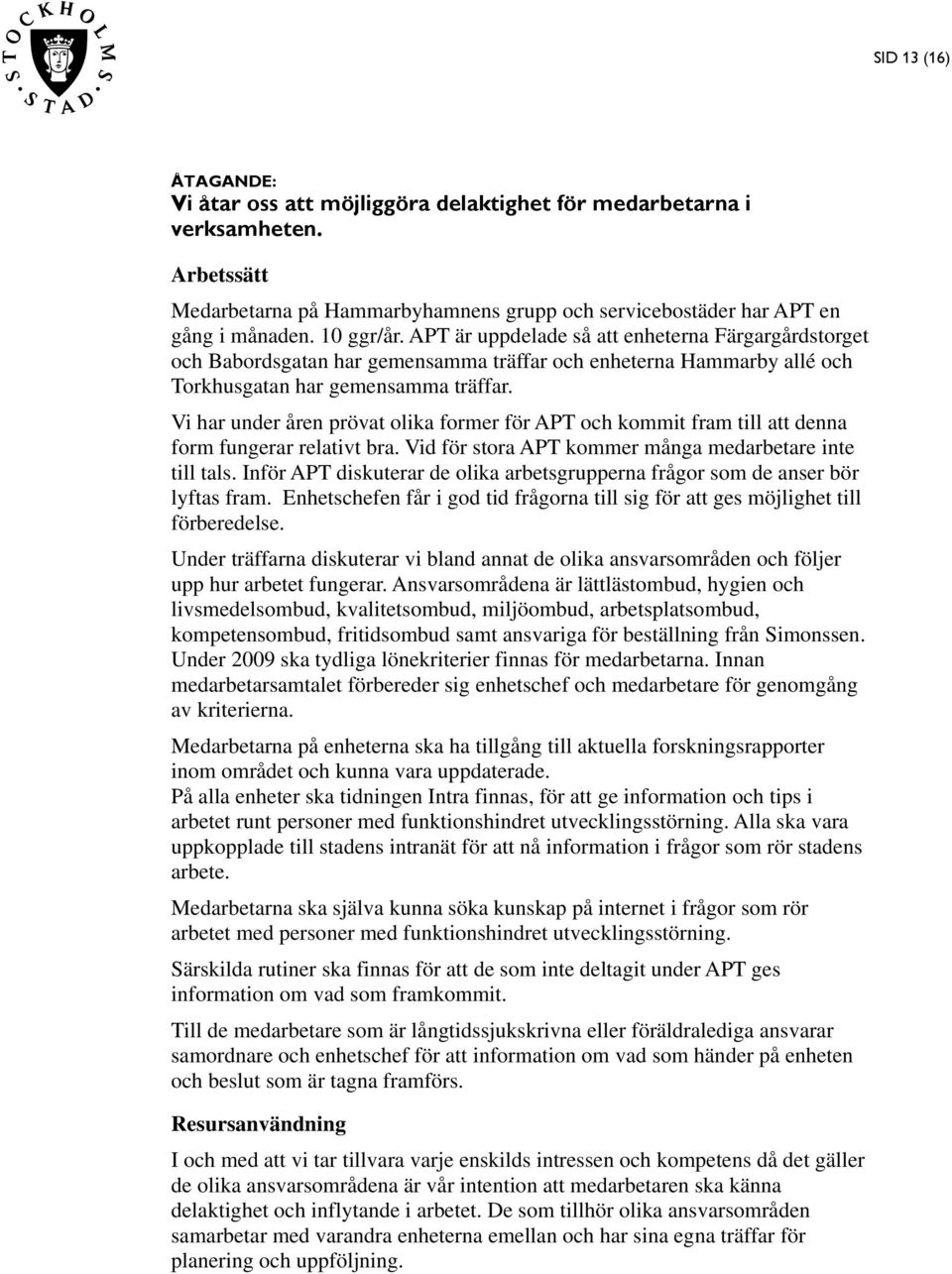 Vi har under åren prövat olika former för APT och kommit fram till att denna form fungerar relativt bra. Vid för stora APT kommer många medarbetare inte till tals.