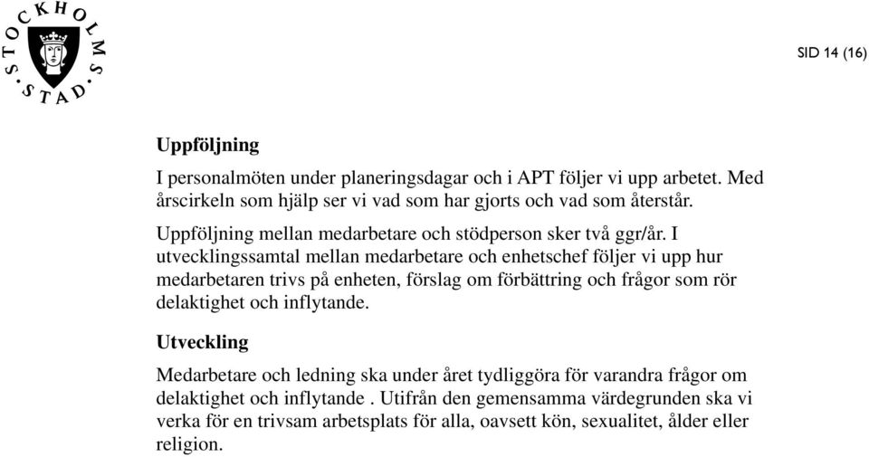 I utvecklingssamtal mellan medarbetare och enhetschef följer vi upp hur medarbetaren trivs på enheten, förslag om förbättring och frågor som rör