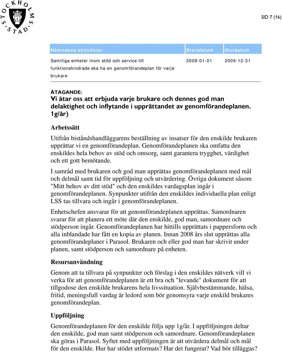 Genomförandeplanen ska omfatta den enskildes hela behov av stöd och omsorg, samt garantera trygghet, värdighet och ett gott bemötande.