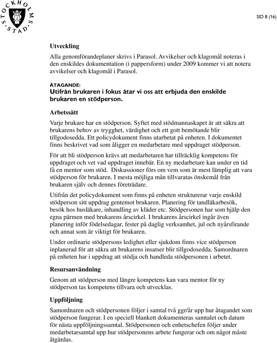 Utifrån brukaren i fokus åtar vi oss att erbjuda den enskilde brukaren en stödperson. Varje brukare har en stödperson.