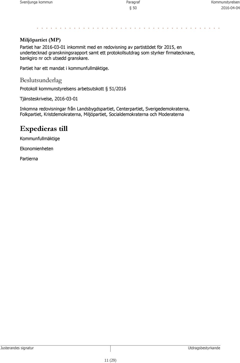 granskningsrapport samt ett protokollsutdrag som styrker firmatecknare, bankgiro nr och utsedd granskare. Partiet har ett mandat i kommunfullmäktige.