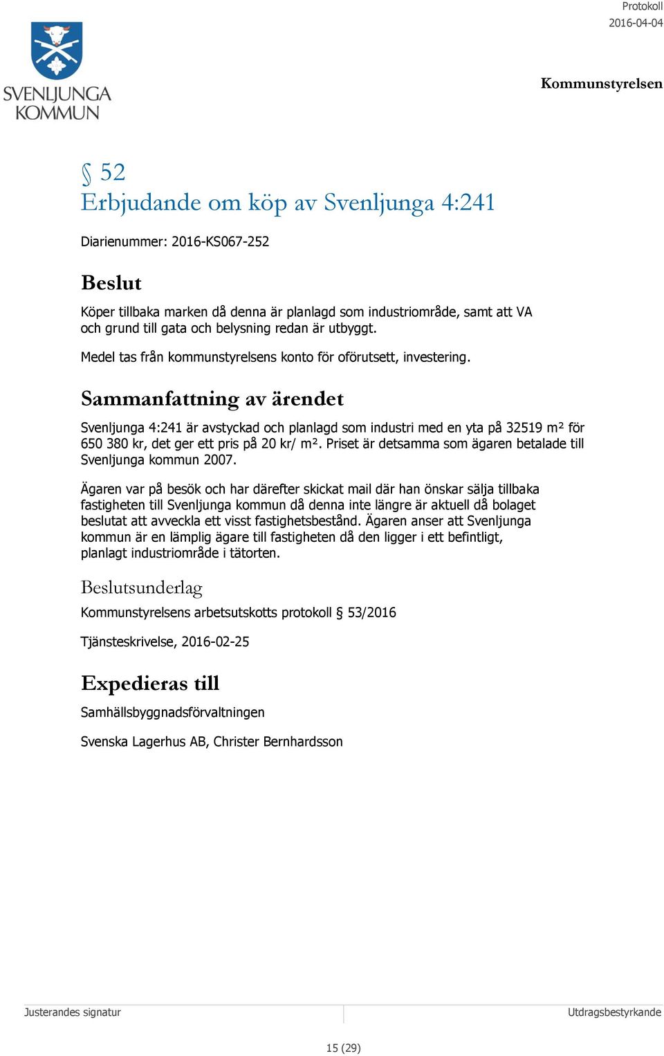 Sammanfattning av ärendet Svenljunga 4:241 är avstyckad och planlagd som industri med en yta på 32519 m² för 650 380 kr, det ger ett pris på 20 kr/ m².