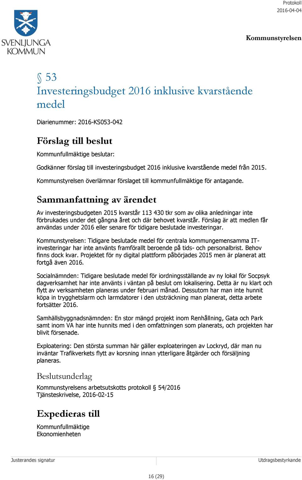 Sammanfattning av ärendet Av investeringsbudgeten 2015 kvarstår 113 430 tkr som av olika anledningar inte förbrukades under det gångna året och där behovet kvarstår.