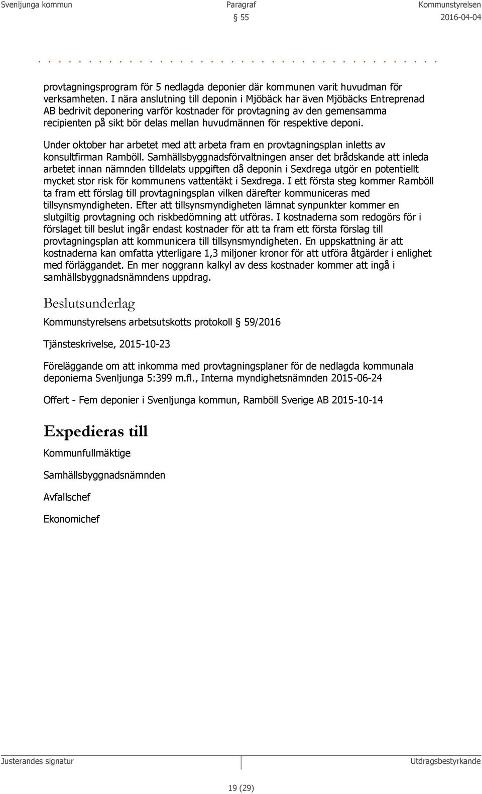 respektive deponi. Under oktober har arbetet med att arbeta fram en provtagningsplan inletts av konsultfirman Ramböll.