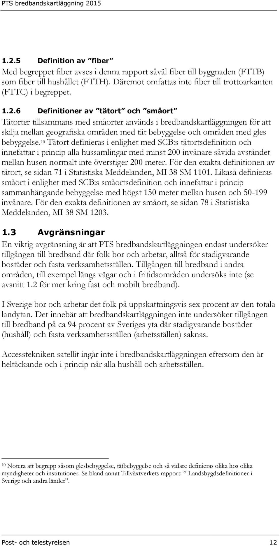 6 Definitioner av tätort och småort Tätorter tillsammans med småorter används i bredbandskartläggningen för att skilja mellan geografiska områden med tät bebyggelse och områden med gles bebyggelse.