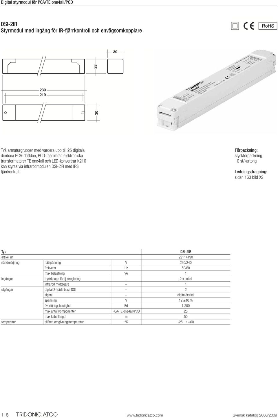 Förpackning: styckförpackning 10 st/kartong Ledningsdragning: sidan 163 bild X2 Typ DSI-2IR artikel nr 22114190 nätförsörjning nätspänning V 230/240 frekvens Hz 50/60 max belastning VA 1 ingångar