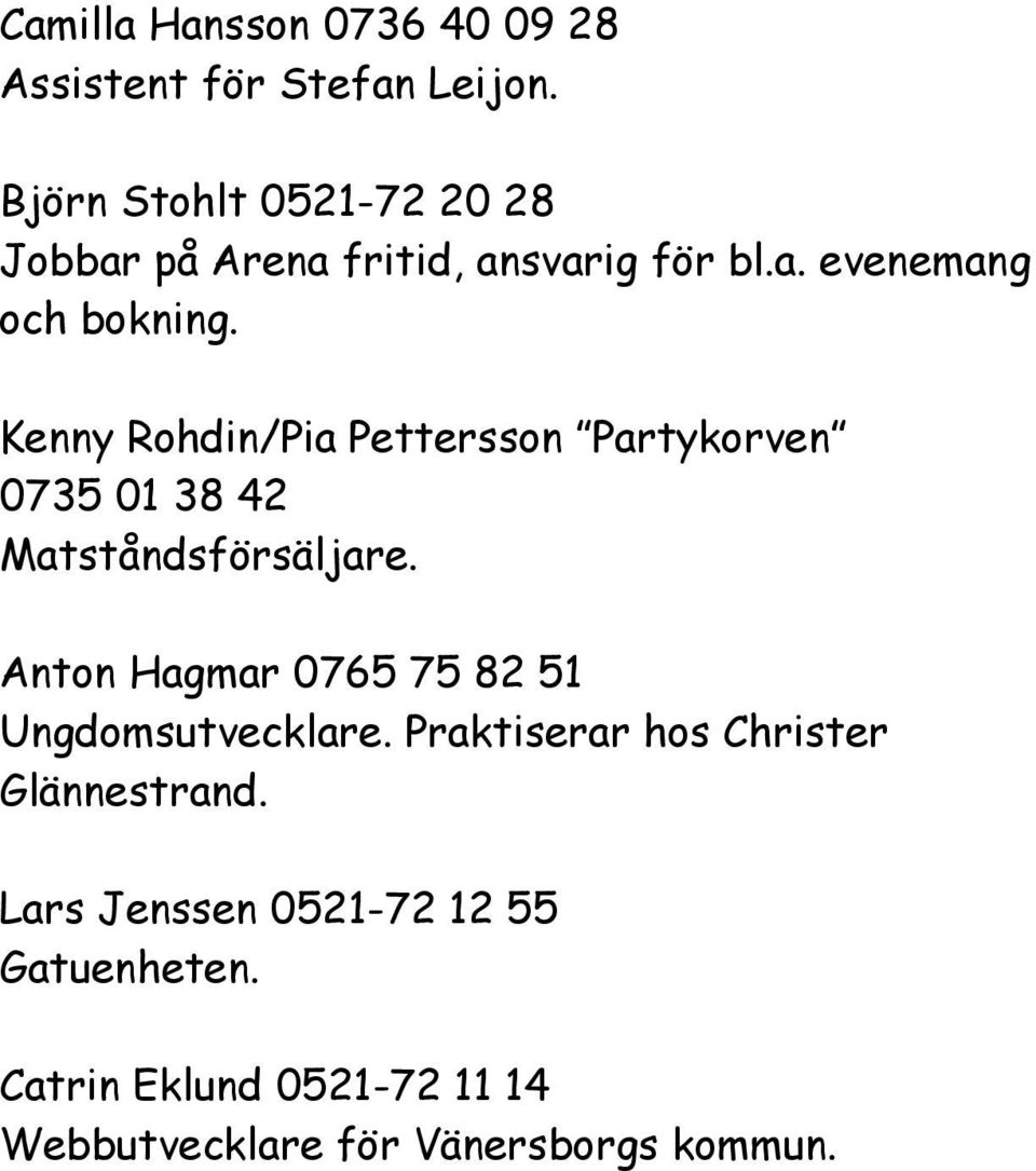 Kenny Rohdin/Pia Pettersson Partykorven 0735 01 38 42 Matståndsförsäljare.