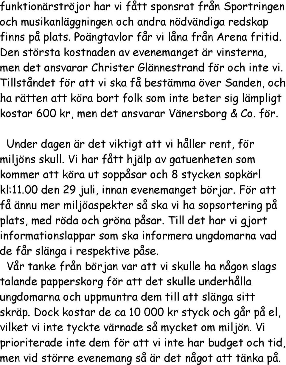 Tillståndet för att vi ska få bestämma över Sanden, och ha rätten att köra bort folk som inte beter sig lämpligt kostar 600 kr, men det ansvarar Vänersborg & Co. för. Under dagen är det viktigt att vi håller rent, för miljöns skull.