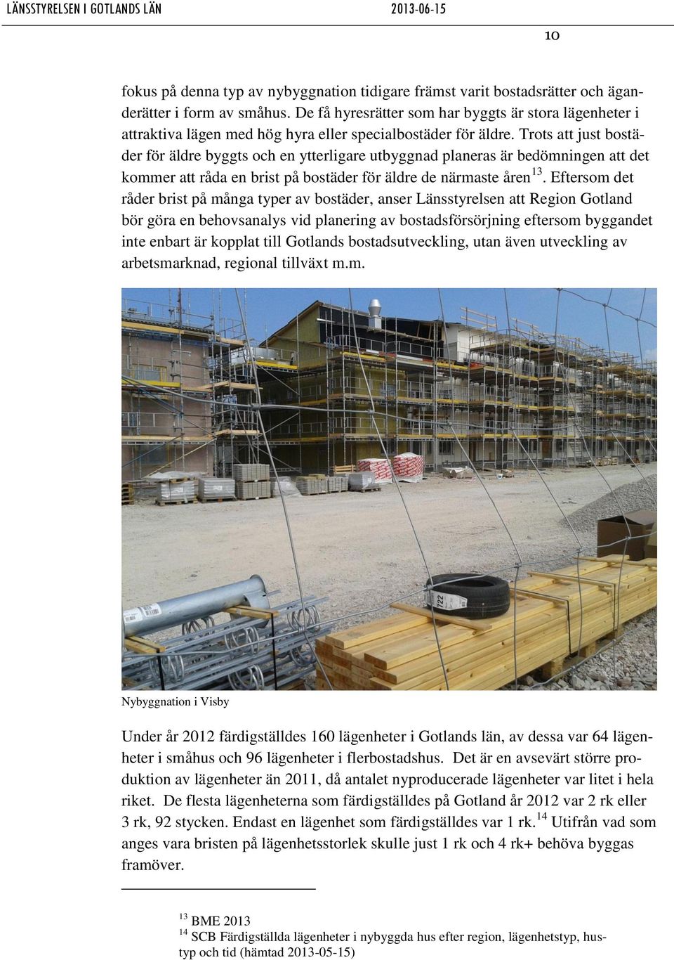 Trots att just bostäder för äldre byggts och en ytterligare utbyggnad planeras är bedömningen att det kommer att råda en brist på bostäder för äldre de närmaste åren 13.
