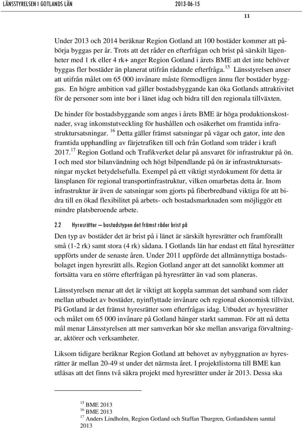 efterfråga. 15 Länsstyrelsen anser att utifrån målet om 65 000 invånare måste förmodligen ännu fler bostäder bygggas.