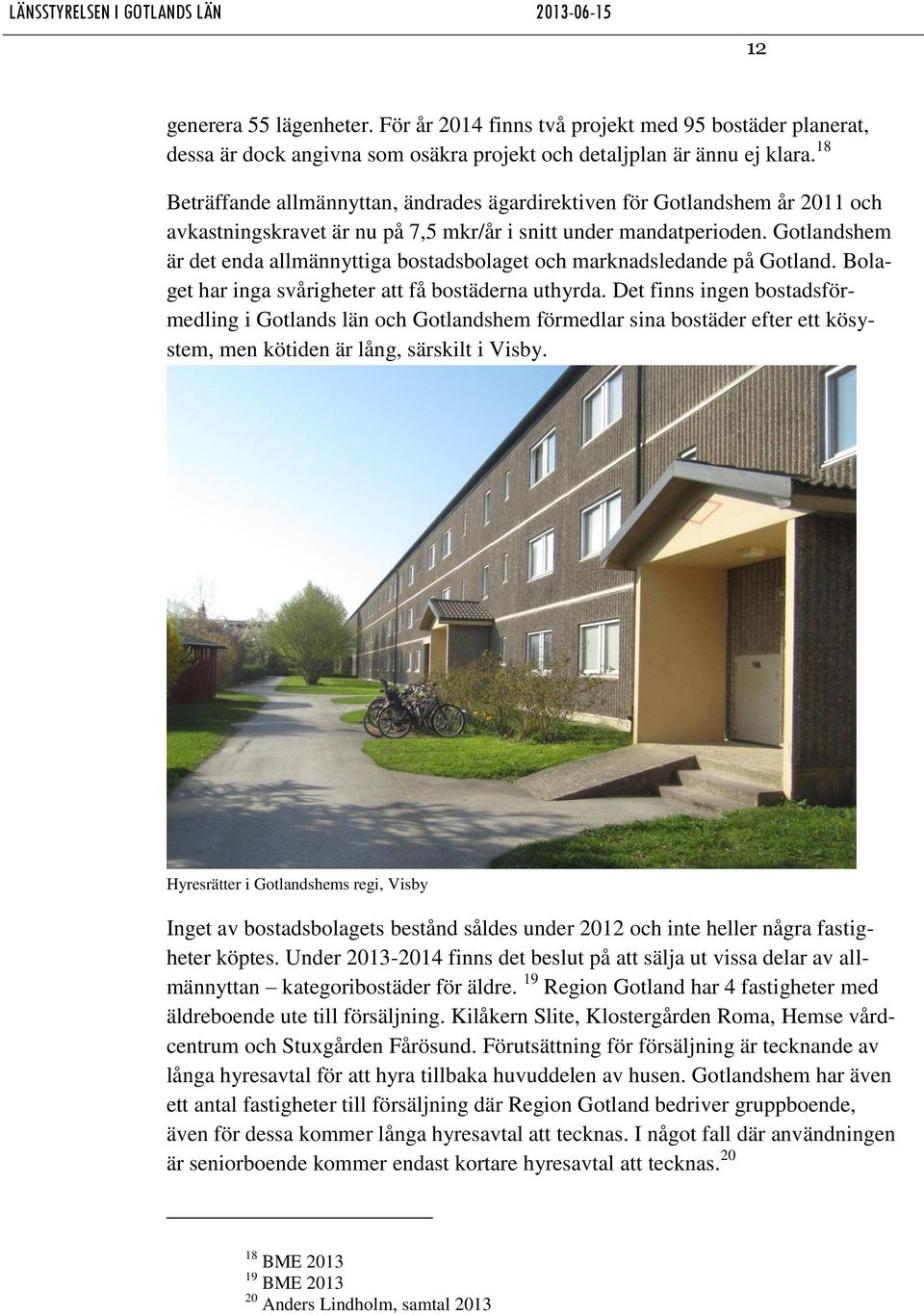 Gotlandshem är det enda allmännyttiga bostadsbolaget och marknadsledande på Gotland. Bolaget har inga svårigheter att få bostäderna uthyrda.