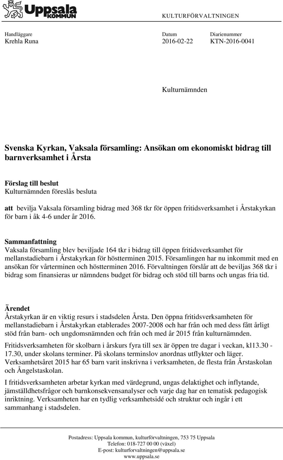 Sammanfattning Vaksala församling blev beviljade 164 tkr i bidrag till öppen fritidsverksamhet för mellanstadiebarn i Årstakyrkan för höstterminen 2015.