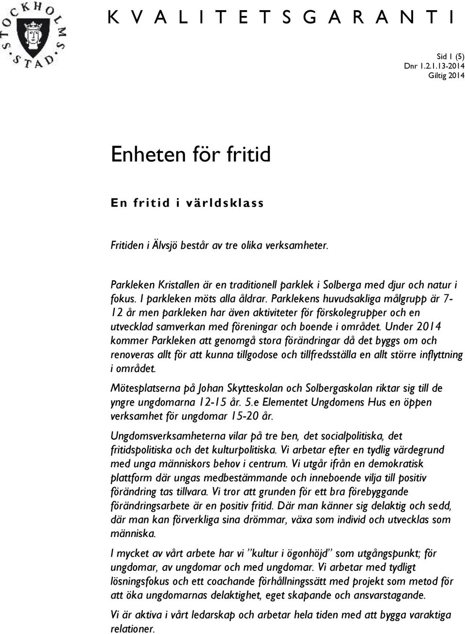 Parklekens huvudsakliga målgrupp är 7-12 år men parkleken har även aktiviteter för förskolegrupper och en utvecklad samverkan med föreningar och boende i området.