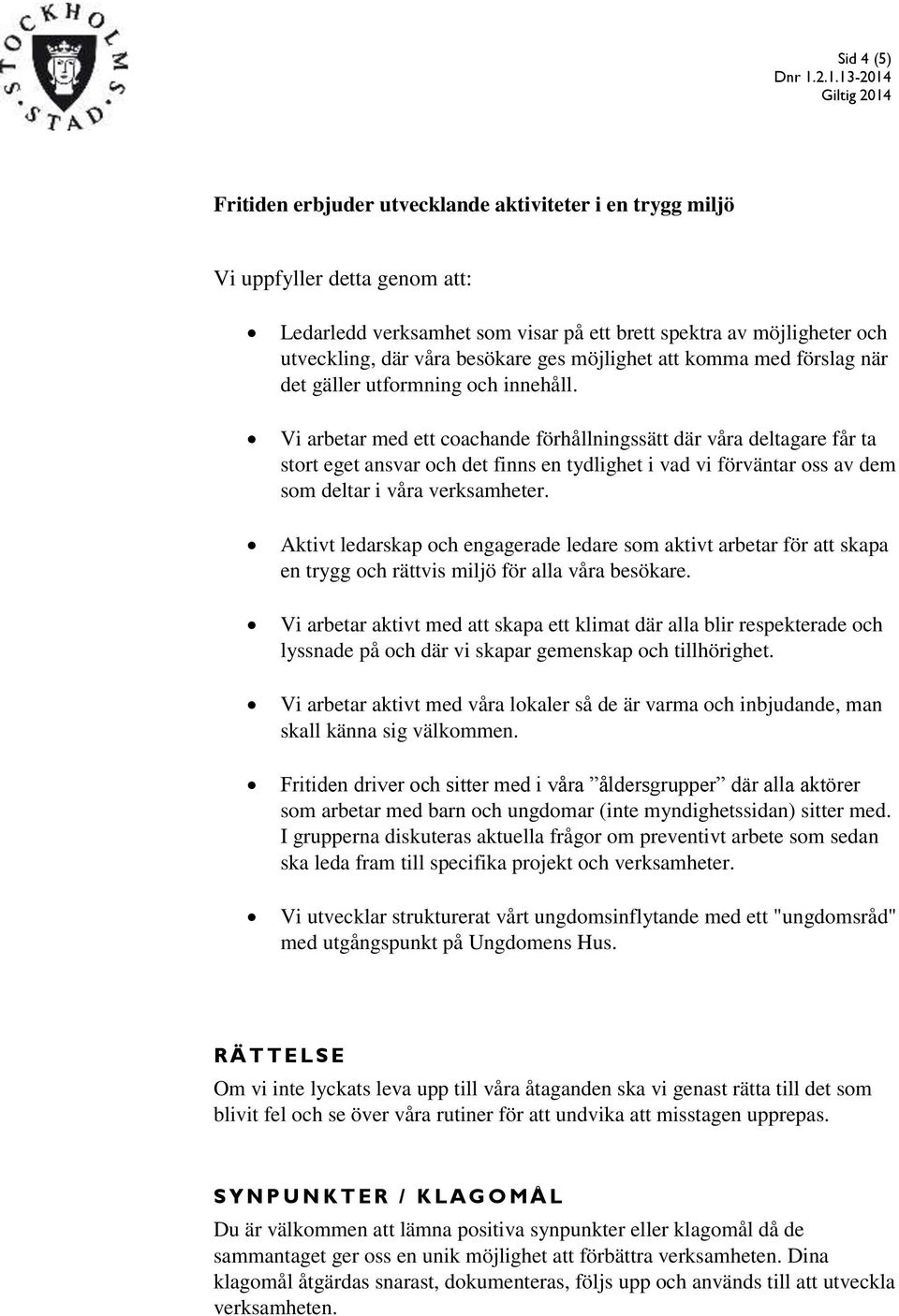 Vi arbetar med ett coachande förhållningssätt där våra deltagare får ta stort eget ansvar och det finns en tydlighet i vad vi förväntar oss av dem som deltar i våra verksamheter.