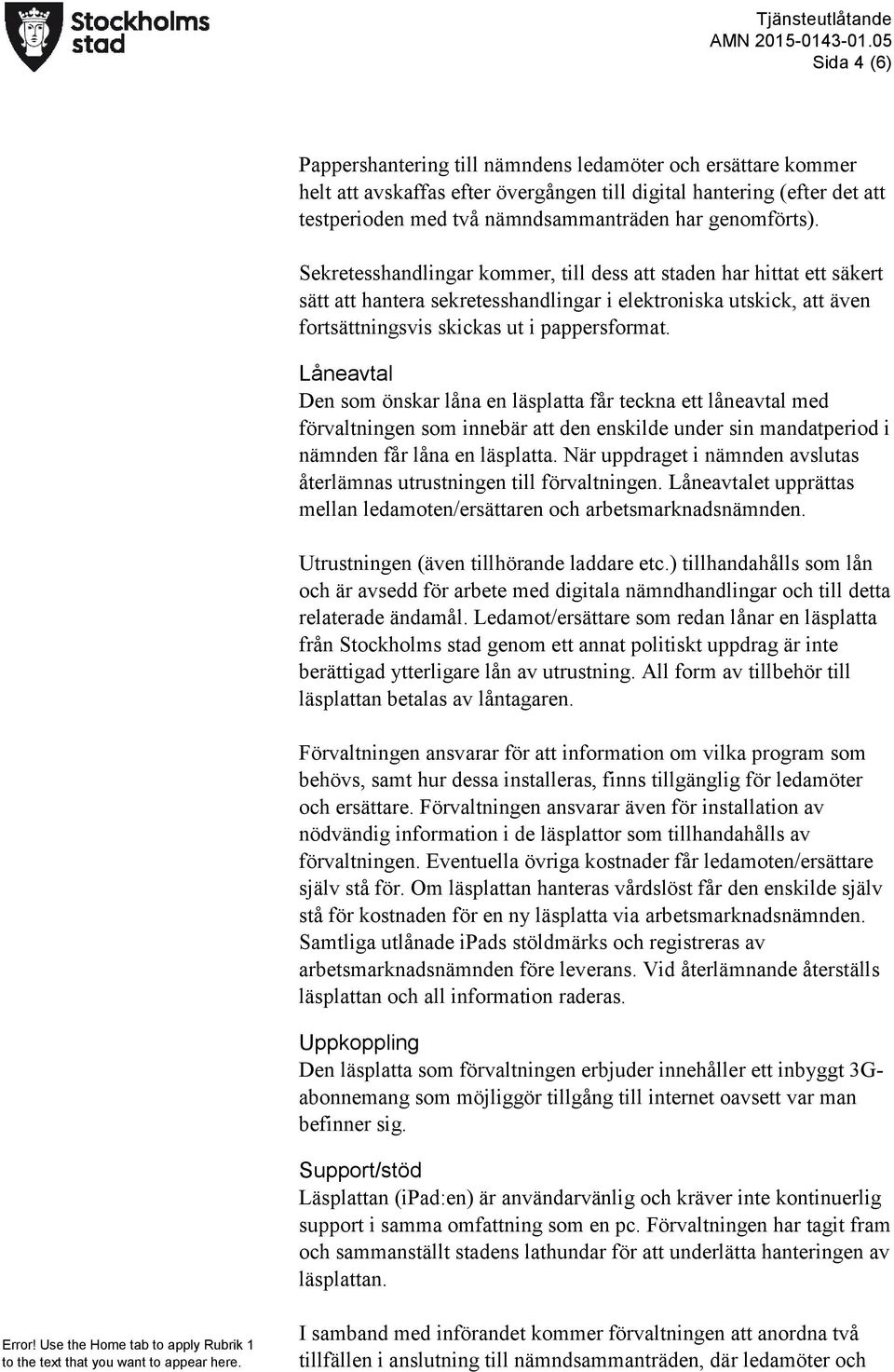 Låneavtal Den som önskar låna en läsplatta får teckna ett låneavtal med förvaltningen som innebär att den enskilde under sin mandatperiod i nämnden får låna en läsplatta.