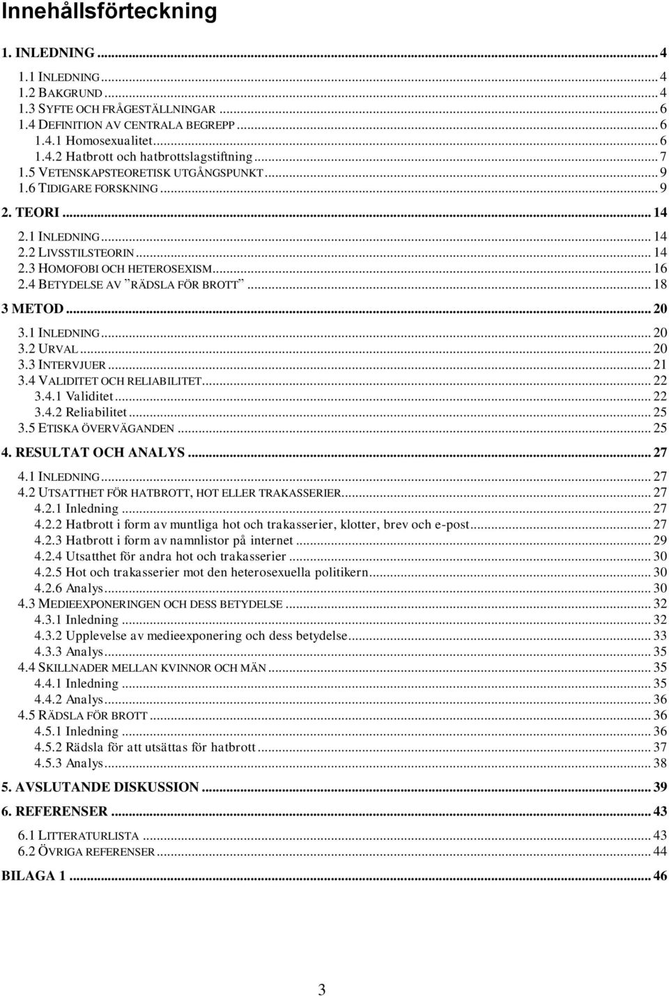 4 BETYDELSE AV RÄDSLA FÖR BROTT... 18 3 METOD... 20 3.1 INLEDNING... 20 3.2 URVAL... 20 3.3 INTERVJUER... 21 3.4 VALIDITET OCH RELIABILITET... 22 3.4.1 Validitet... 22 3.4.2 Reliabilitet... 25 3.