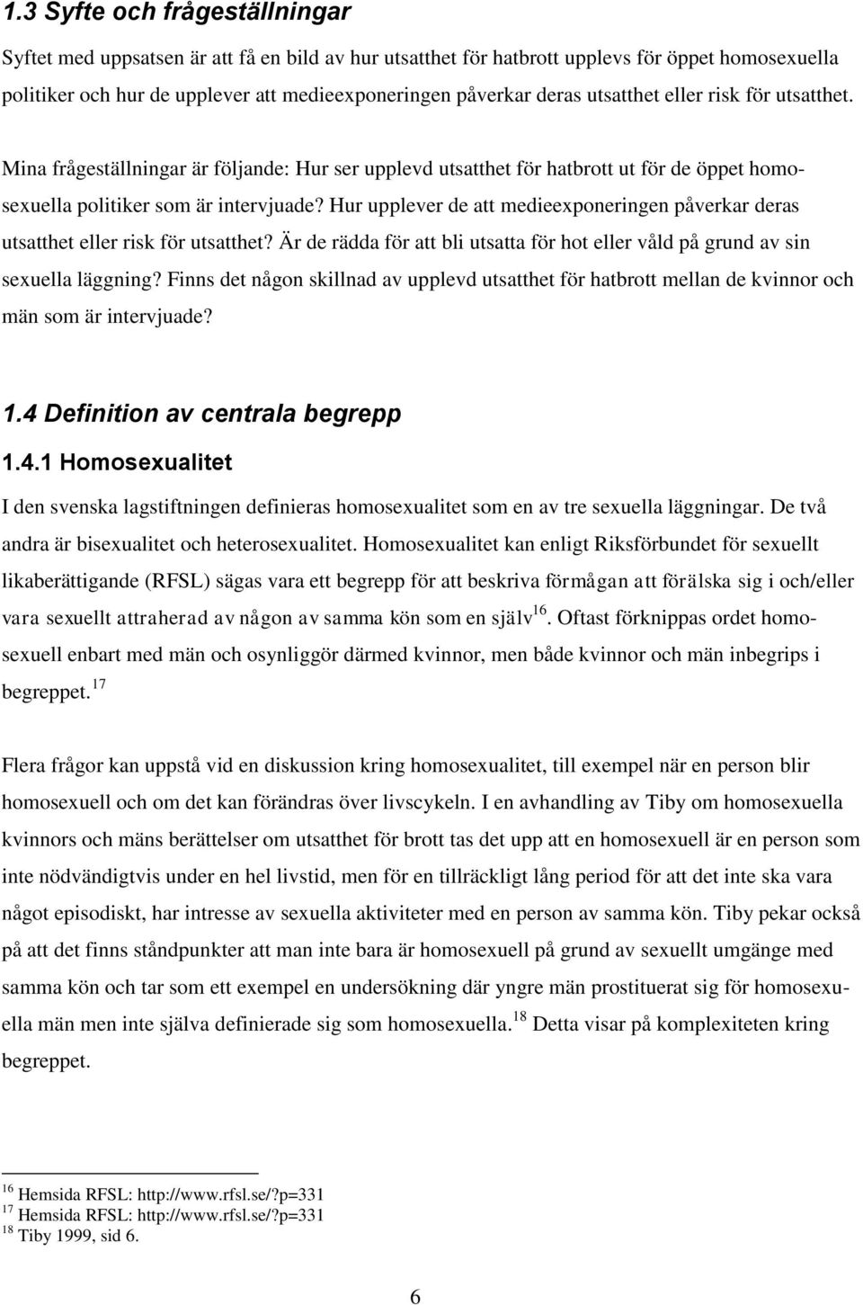 Hur upplever de att medieexponeringen påverkar deras utsatthet eller risk för utsatthet? Är de rädda för att bli utsatta för hot eller våld på grund av sin sexuella läggning?