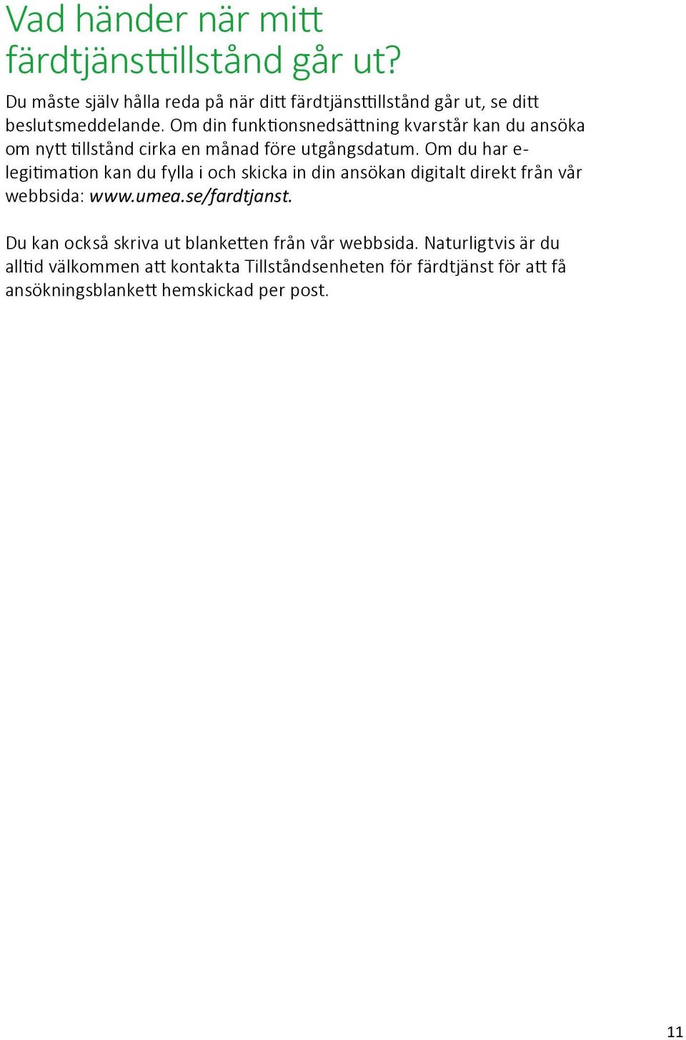 Om din funktionsnedsättning kvarstår kan du ansöka om nytt tillstånd cirka en månad före utgångsdatum.