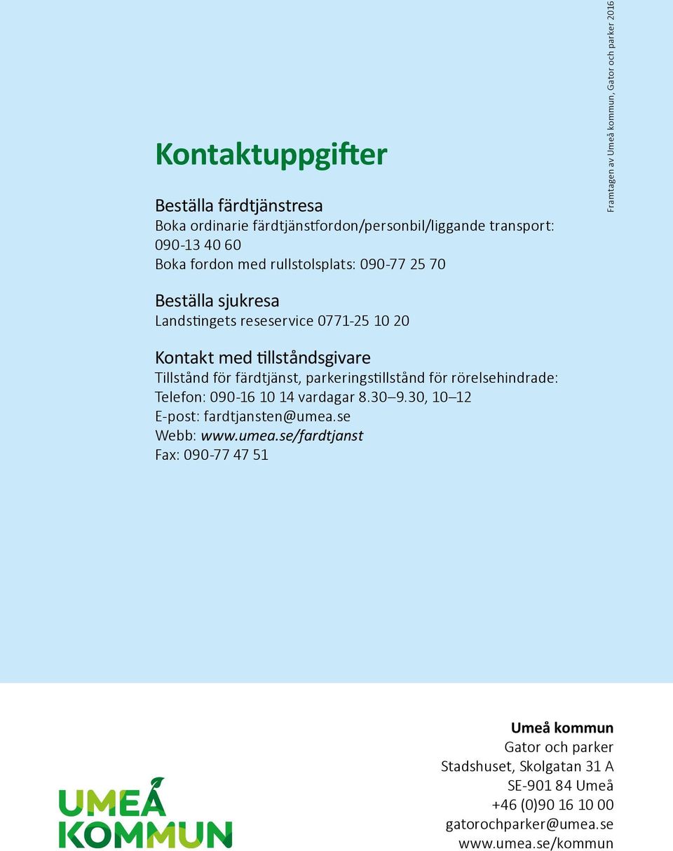 färdtjänst, parkeringstillstånd för rörelsehindrade: Telefon: 090-16 10 14 vardagar 8.30 9.30, 10 12 E-post: fardtjansten@umea.
