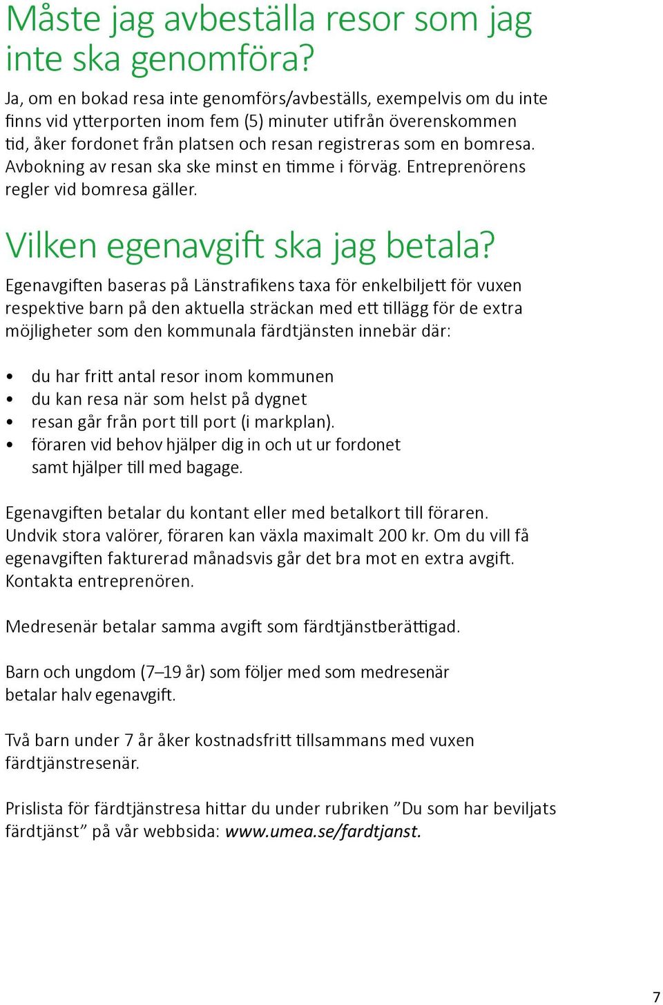 bomresa. Avbokning av resan ska ske minst en timme i förväg. Entreprenörens regler vid bomresa gäller. Vilken egenavgift ska jag betala?