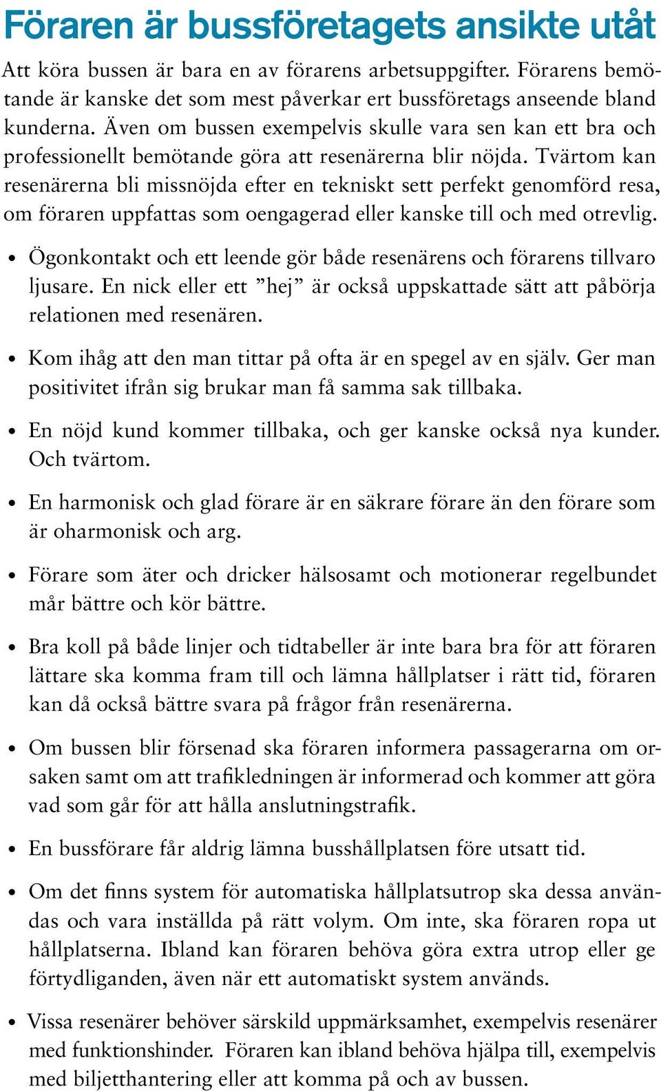 Tvärtom kan resenärerna bli missnöjda efter en tekniskt sett perfekt genomförd resa, om föraren uppfattas som oengagerad eller kanske till och med otrevlig.