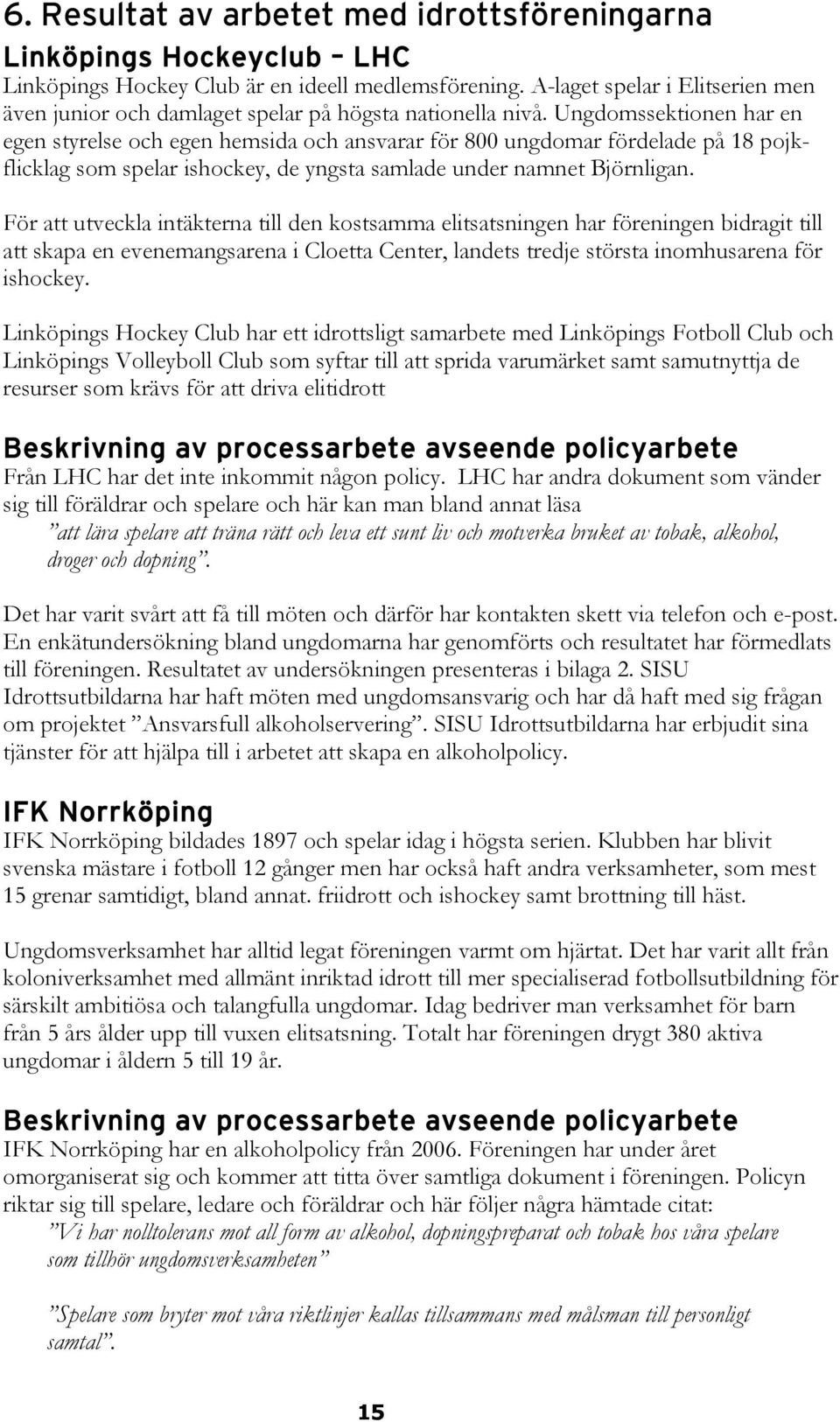 Ungdomssektionen har en egen styrelse och egen hemsida och ansvarar för 800 ungdomar fördelade på 18 pojkflicklag som spelar ishockey, de yngsta samlade under namnet Björnligan.